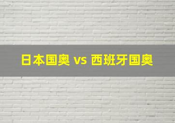 日本国奥 vs 西班牙国奥